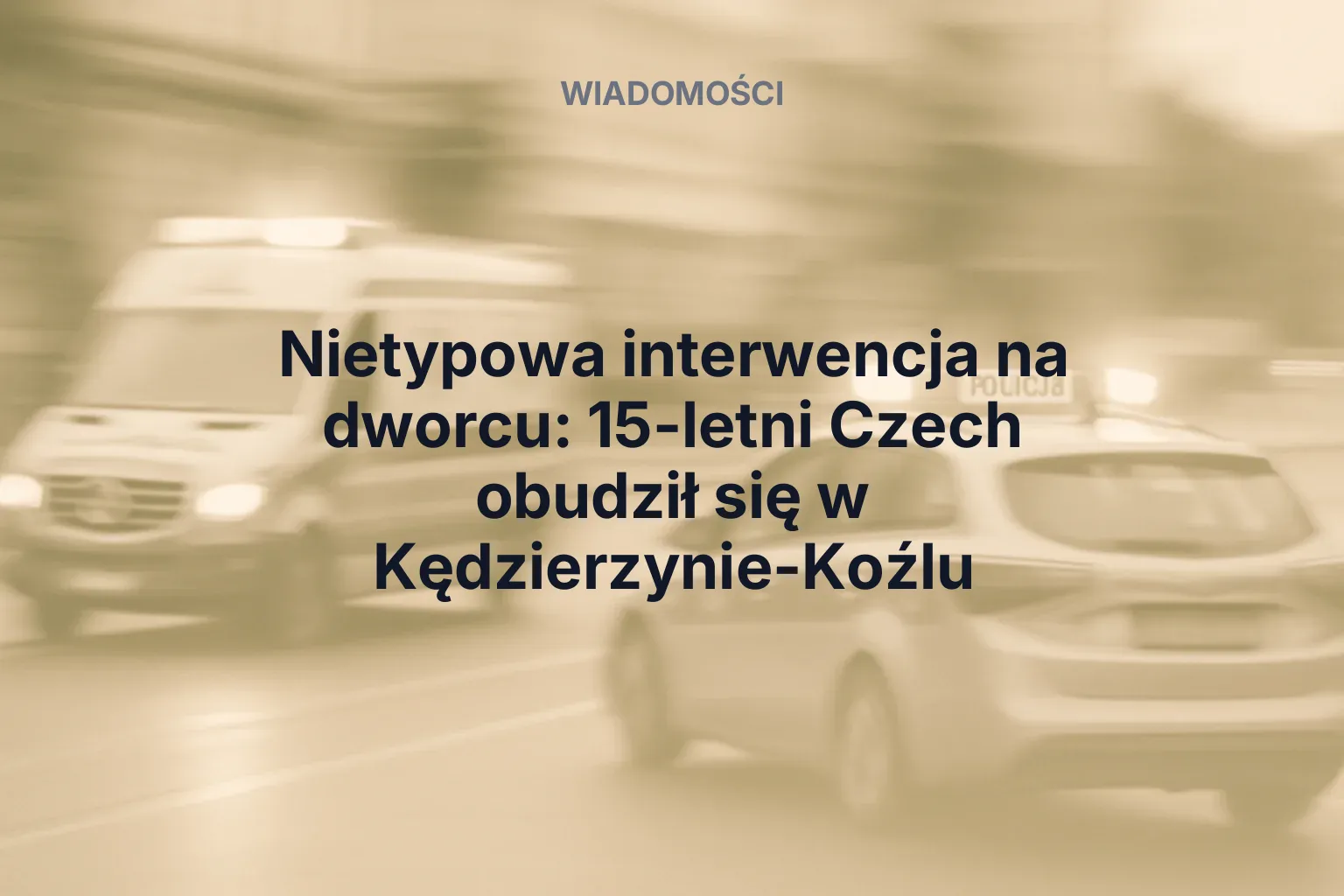 Artykuł: Nietypowa interwencja na dworcu: 15-letni Czech obudził się w Kędzierzynie-Koźlu