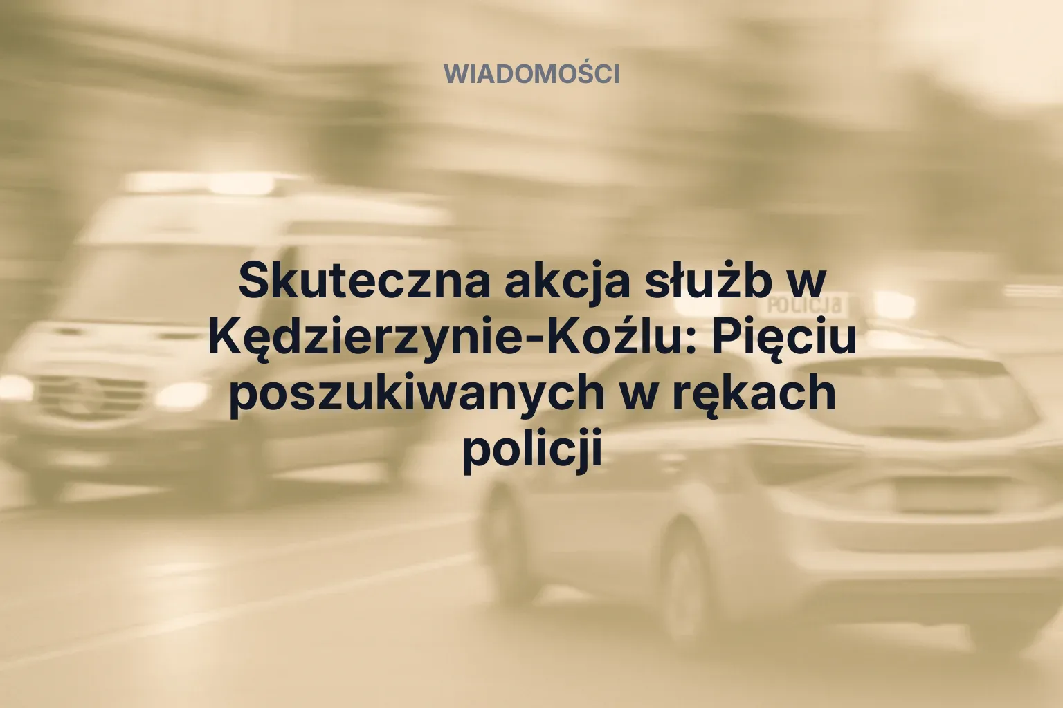 Miniatura: Skuteczna akcja służb w Kędzierzynie-Koźlu: Pięciu poszukiwanych w rękach policji