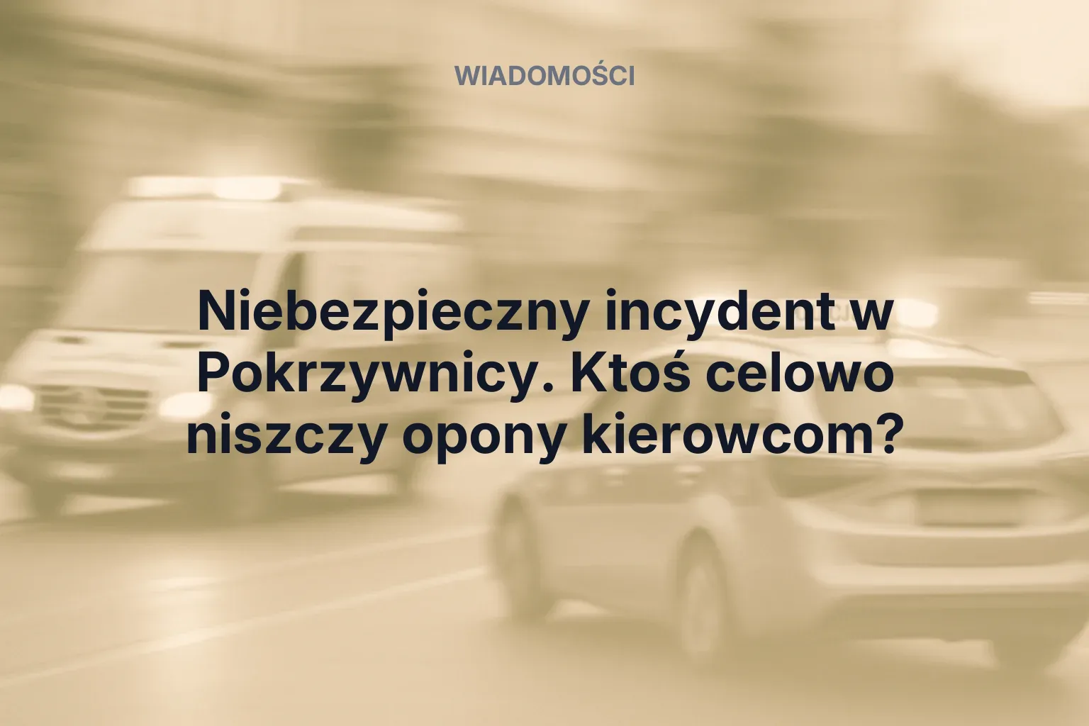 Miniatura: Niebezpieczny incydent w Pokrzywnicy. Ktoś celowo niszczy opony kierowcom?
