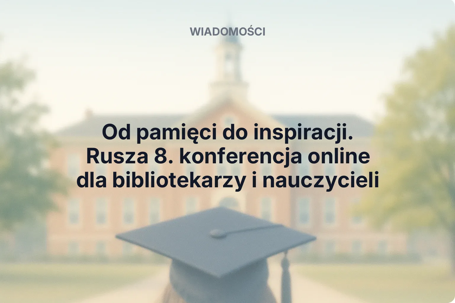 Miniatura: Od pamięci do inspiracji. Rusza 8. konferencja online dla bibliotekarzy i nauczycieli