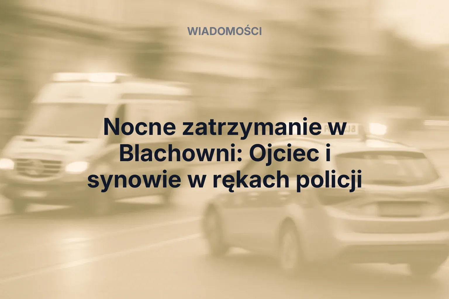 Nocne zatrzymanie w Blachowni: Ojciec i synowie w rękach policji